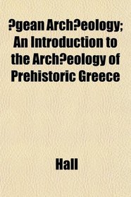 gean Archeology; An Introduction to the Archeology of Prehistoric Greece