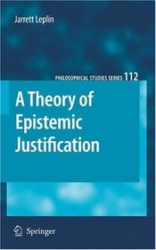 A Theory of Epistemic Justification (Philosophical Studies Series)