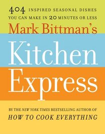 Mark Bittman's Kitchen Express: 101 inspired dishes for each season you can make in 20 minutes or less