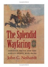 The Splendid Wayfaring: The Story of the Exploits and Adventures of Jedediah Smith and his Comrades, the Ashley-Henry Men, Discoverers and Explorers of the Great Central Rout