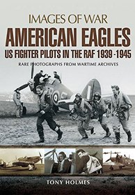 American Eagles: US Fighter Pilots in the RAF 1939 - 1945 (Images of War)
