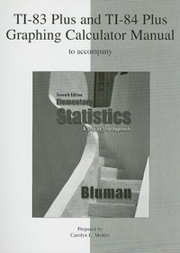 TI-83 Plus and TI-84 Plus Graphing Calculator Manual to accompany Elementary Statistics: A Step by Step Approach