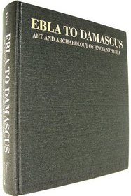 Ebla to Damascus: Art and Archaeology of Ancient Syria
