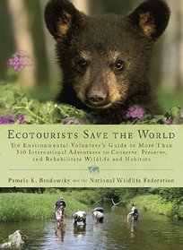 Ecotourists Save the World: The Environmental Volunteer's Guide to More Than 300 International Adventures toConserve, Preserve, and Rehabilitate Wildlife and Habitats (Perigee)