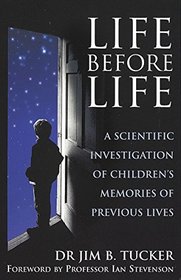 Life Before Life: Extraordinary Research into Children's Claims of Reincarnation