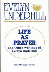 Life As Prayer and Other Writings of Evelyn Underhill