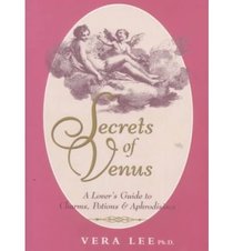 Secrets of Venus: A Lover's Guide to Charms, Potions, & Aphrodisiacs