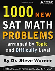1000 New SAT Math Problems arranged by Topic and Difficulty Level: 1000 Problems with Full Explanations for the New SAT