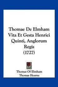 Thomae De Elmham Vita Et Gesta Henrici Quinti, Anglorum Regis (1727) (Latin Edition)