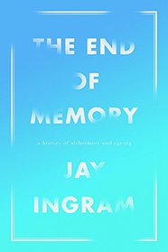 The End of Memory: A Natural History of Alzheimer's and Aging