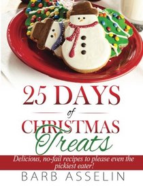 25 Days of Christmas Treats: Delicious, no-fail recipes to please even the pickiest eater!