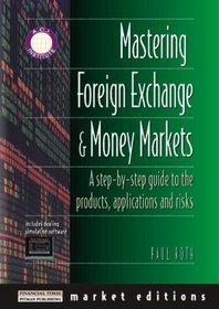 Mastering Foreign Exchange and Money Markets: A Step-by-Step Guide to the Products, Applications and Risks