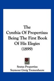 The Cynthia Of Propertius: Being The First Book Of His Elegies (1899)