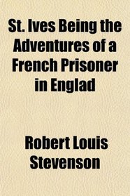 St. Ives Being the Adventures of a French Prisoner in Englad