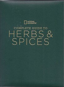 National Geographic Complete Guide to Herbs and Spices: Remedies, Seasonings, and Ingredients to Improve Your Health and Enhance Your Life