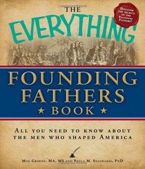 The Everything Founding Fathers Book: All you need to know about the men who shaped America (Everything Series)