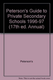 Peterson's Guide to Private Secondary Schools 1996-97 (17th ed. Annual)