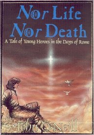 Nor Life Nor Death: A Tale of Young Heroes in the Days of Rome
