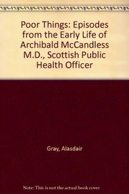 Poor Things: Episodes from the Early Life of Archibald McCandless M.D., Scottish Public Health Officer