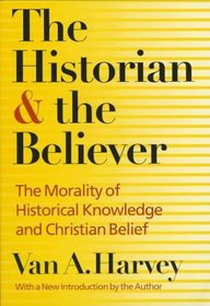 The Historian and the Believer: The Morality of Historical Knowledge and Christian Belief