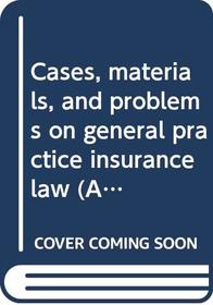 Cases, Materials, and Problems on General Practice Insurance Law (American Casebooks)