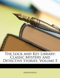 The Lock and Key Library: Classic Mystery and Detective Stories, Volume 5
