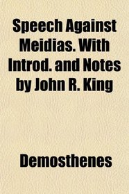 Speech Against Meidias. With Introd. and Notes by John R. King