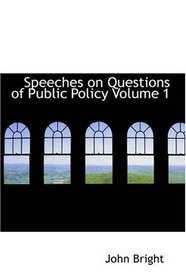 Speeches on Questions of Public Policy Volume 1