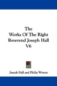 The Works Of The Right Reverend Joseph Hall V6
