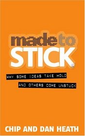Made to Stick : Why Some Ideas Survive and Others Die