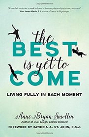 The Best Is Yet to Come: Living Fully in Each Moment