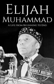 Elijah Muhammad: A Life from Beginning to End