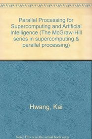Parallel Processing for Supercomputers and Artificial Intelligence (Mcgraw-Hill Series in Supercomputing and Parallel Processing)