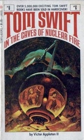 Tom Swift in the Caves of Nuclear Fire.