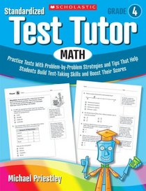 Standardized Test Tutor: Math: Grade 4: Practice Tests With Problem-by-Problem Strategies and Tips That Help Students Build Test-Taking Skills and Boost Their Scores (Standardized Test Tutor, Grade 4)