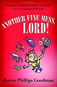 Another Fine Mess, Lord!: Finding Simplicity, Order, Insight in a Complicated World