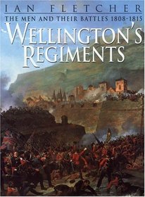 Wellington's Regiments : The Men and Their Battles 1808-1815