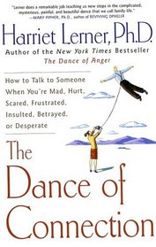 The Dance of Connection: How to Talk to Someone When You're Mad, Hurt, Scared, Frustrated, Insulted, Betrayed, or Desperate