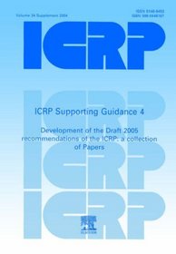 ICRP Supporting Guidance 4:  Development of the Draft 2005 Recommendations of the ICRP: A Collection of Papers (International Commission on Radiological Protection)