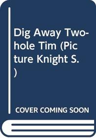 Dig Away Two-hole Tim (Picture Knight)