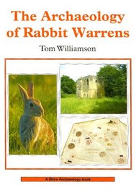 The Archaeology of Rabbit Warrens (Shire Archaeology S.)
