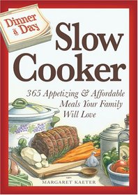 Dinner a Day Slow Cooker: 365 Appetizing and Affordable Meals Your Family Will Love (Dinner a Day)
