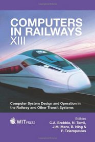 Computers in Railways XIII: Computer System Design and Operation in the Railway and Other Transit Systems (Wit Transactions on the Built Environment)