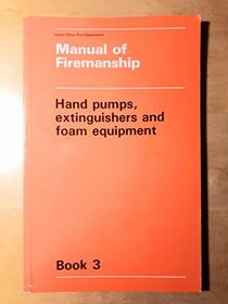 Manual of Firemanship: Hand Pumps, Extinguishers and Foam Equipment Bk. 3: Survey of the Science of Fire-fighting