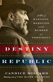 The Destiny of the Republic: A Tale of Madness, Medicine & the Murder of a President