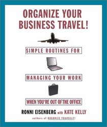 Organize Your Business Travel : Simple Routines for Managing Your Work When You're Out of the Office