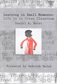 Learning in Small Moments: Life in an Urban Classroom (Practioners Inquiry Series)