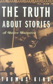 The Truth About Stories : A Native Narrative (Indigenous Americas)