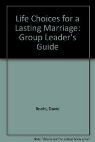 Life Choices for a Lasting Marriage: Group Leader's Guide