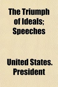 The Triumph of Ideals; Speeches